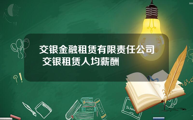 交银金融租赁有限责任公司 交银租赁人均薪酬